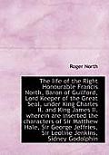 The Life of the Right Honourable Francis North, Baron of Guilford, Lord Keeper of the Great Seal, Un