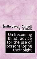 On Becoming Blind; Advice for the Use of Persons Losing Their Sight