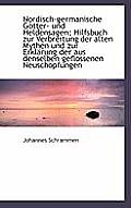 Nordisch-Germanische Gotter- Und Heldensagen; Hilfsbuch Zur Verbreitung Der Alten Mythen Und Zur Erk