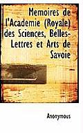 Memoires de L'Academie (Royale) Des Sciences, Belles-Lettres Et Arts de Savoie