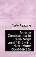 Guerra Combattuta in Italia Negli Anni 1848-49: Narrazione Ripubblicata