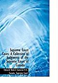 Supreme Court Cases: A Collection of Judgments of the Supreme Court of Canada ...