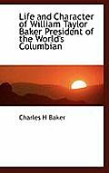 Life and Character of William Taylor Baker President of the World's Columbian