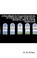 A Handbook for Superintendents of Construction, Architects, Builders, and Building Inspectors