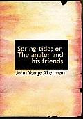 Spring-Tide; Or, the Angler and His Friends