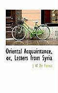 Oriental Acquaintance, Or, Letters from Syria