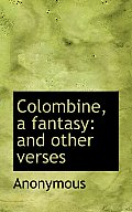 Colombine, a Fantasy: And Other Verses