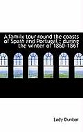 A Family Tour Round the Coasts of Spain and Portugal: During the Winter of 1860-1861