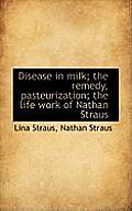 Disease in Milk; The Remedy, Pasteurization; The Life Work of Nathan Straus