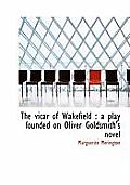 The Vicar of Wakefield: A Play Founded on Oliver Goldsmith's Novel