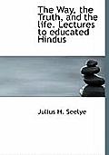 The Way, the Truth, and the Life. Lectures to Educated Hindus