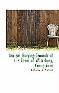Ancient Burying-Grounds of the Town of Waterbury, Connecticut