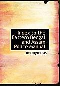 Index to the Eastern Bengal and Assam Police Manual