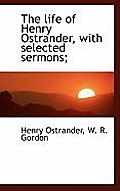 The Life of Henry Ostrander, with Selected Sermons;