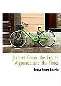 Jacques Coeur the French Argonaut and His Times