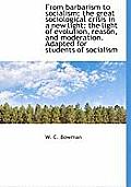 From Barbarism to Socialism; The Great Sociological Crisis in a New Light: The Light of Evolution, R