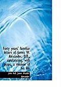 Forty Years' Familiar Letters of James W. Alexander, D.D., Constituting, with Notes, a Memoir of His