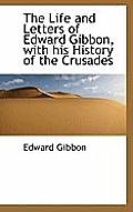 The Life and Letters of Edward Gibbon, with His History of the Crusades