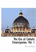 The Eve of Catholic Emancipation, Vol. 1