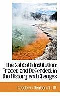 The Sabbath Institution: Traced and Defended; In the History and Changes