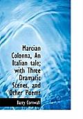 Marcian Colonna, an Italian Tale; With Three Dramatic Scenes, and Other Poems