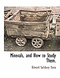 Minerals, and How to Study Them.