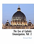 The Eve of Catholic Emancipation, Vol. 2