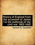 History of England from the Accession of James I to the Outbreak of the Civil War 1603-1642