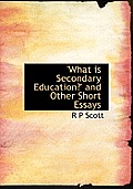What Is Secondary Education?' and Other Short Essays