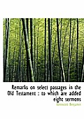 Remarks on Select Passages in the Old Testament: To Which Are Added Eight Sermons