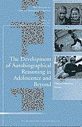The Development of Autobiographical Reasoning in Adolescence and Beyond: New Directions for Child and Adolescent Development, Number 131