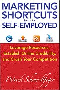 Marketing Shortcuts for the Self Employed Leverage Resources Establish Online Credibility & Crush Your Competition