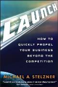 Launch How to Quickly Propel Your Business Beyond the Competition