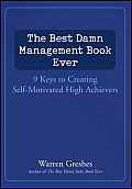Best Damn Management Book Ever 8 Keys to Creating Self Motivated High Achievers
