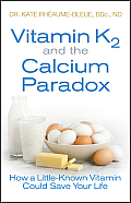 Vitamin K2 & the Calcium Paradox How a Little Known Vitamin Could Save Your Life