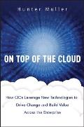On Top of the Cloud: How Cios Leverage New Technologies to Drive Change and Build Value Across the Enterprise