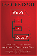 Who's in the Room?: How Great Leaders Structure and Manage the Teams Around Them