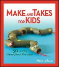 Make & Takes for Kids 50 Crafts Throughout the Year