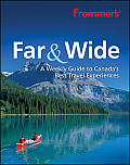 Frommer's Far & Wide: A Weekly Guide to Canada's Best Travel Experiences (Frommer's Far & Wide: A Weekly Guide to Canada's Best Travel Experiences)