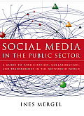 Social Media in the Public Sector: A Guide to Participation, Collaboration and Transparency in the Networked World