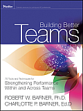 Building Better Teams: 70 Tools and Techniques for Strengthening Performance Within and Across Teams