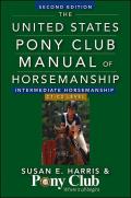 The United States Pony Club Manual of Horsemanship: Intermediate Horsemanship/C1-C2 Level