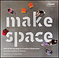 Make Space How to Set the Stage for Creative Collaboration