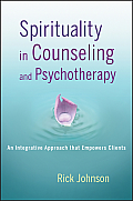 Spirituality in Counseling & Psychotherapy An Integrative Approach That Empowers Clients