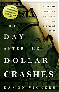 Day After the Dollar Crashes A Survival Guide for the Rise of the New World Order