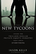 New Tycoons Inside the Trillion Dollar Private Equity Industry That Owns Everything