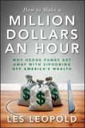 How to Make a Million Dollars an Hour: Why Hedge Funds Get Away with Siphoning Off America's Wealth