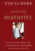 Artificial Maturity Helping Kids Meet the Challenge of Becoming Authentic Adults
