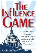 Influence Game 50 Insider Tactics from the Washington DC Lobbying World That Will Get You to Yes