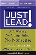 Just Lead A No Whining No Complaining No Nonsense Practical Guide for Women Leaders in the Church